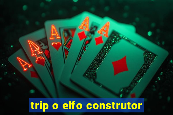 trip o elfo construtor