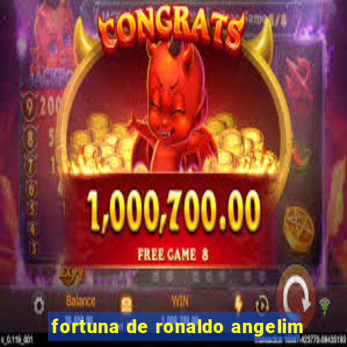 fortuna de ronaldo angelim